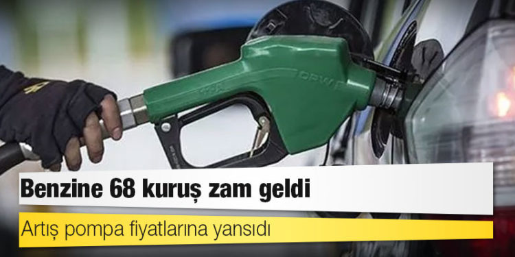 Benzine 68 kuruş zam geldi