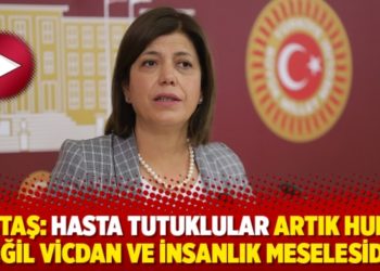 Beştaş: Hasta tutuklular artık hukuk değil vicdan ve insanlık meselesidir