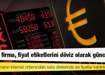 Birçok firma, fiyat etiketlerini döviz olarak güncelledi