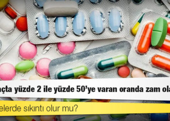 Bugünden itibaren 1400 ilaçta yüzde 2 ile yüzde 50’ye varan oranda zam olacak