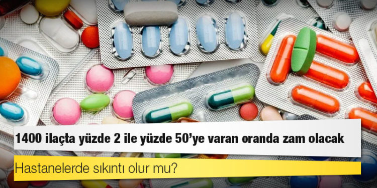 Bugünden itibaren 1400 ilaçta yüzde 2 ile yüzde 50’ye varan oranda zam olacak