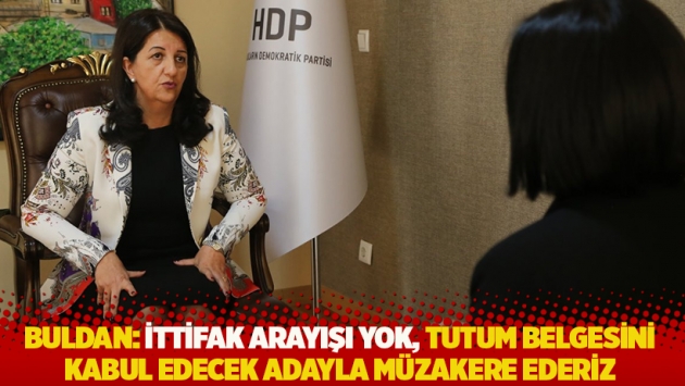 Buldan: İttifak arayışı yok, tutum belgesini kabul edecek adayla müzakere ederiz