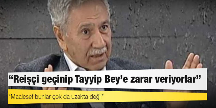 Bülent Arınç: Reisçi geçinip de aslında Tayyip Bey’e en çok zarar veren, onu toplumdan, partisinden izole etmeye gayret eden kişiler var