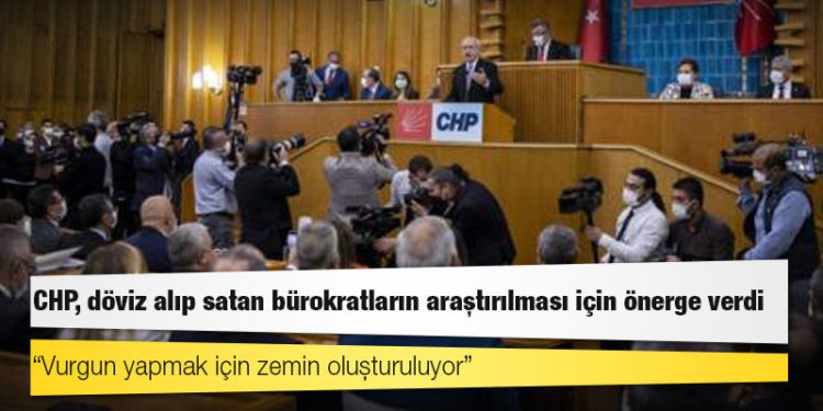 CHP, döviz alıp satan bürokratların araştırılması için önerge verdi