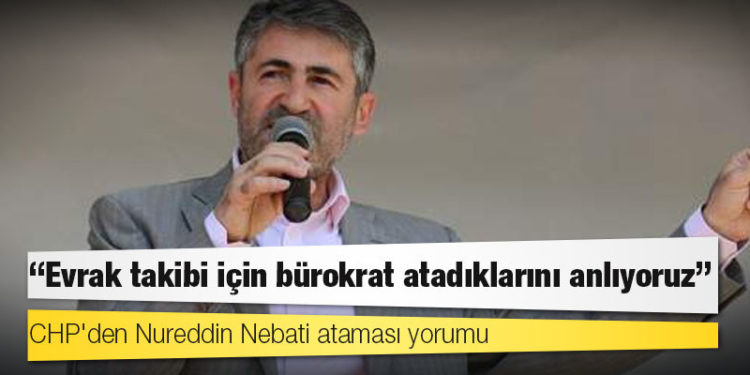 CHP'den Nureddin Nebati ataması yorumu: Evrak takibi için bürokrat atadıklarını anlıyoruz