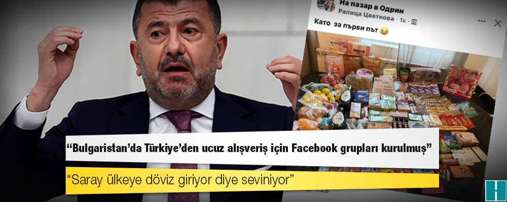 CHP'li Ağbaba: Bulgaristan'da Türkiye'den ucuz alışveriş için Facebook grupları kurulmuş, Saray ülkeye döviz giriyor diye seviniyor!