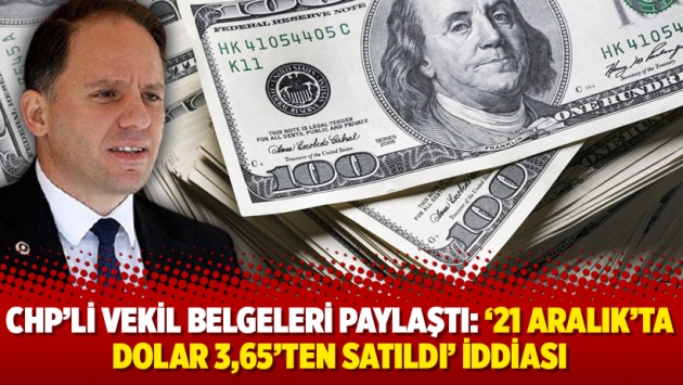 CHP'li vekil belgeleri paylaştı: '21 Aralık'ta dolar 3,65'ten satıldı' iddiası