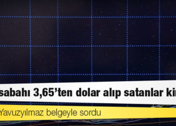 CHP’li Yavuzyılmaz belgeyle sordu: Salı sabahı 3,65’ten dolar alıp satanlar kim?