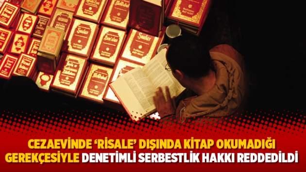 Cezaevinde ‘Risale’ dışında kitap okumadığı gerekçesiyle denetimli serbestlik hakkı reddedildi