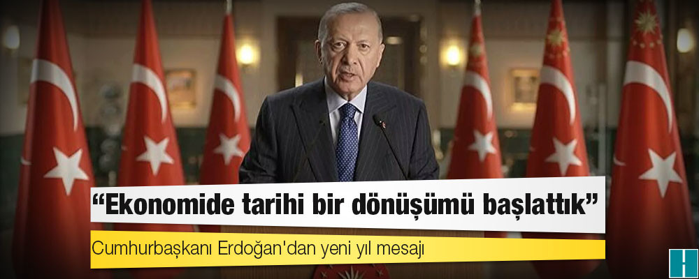 Cumhurbaşkanı Erdoğan'dan yeni yıl mesajı: Ekonomide tarihi bir dönüşümü başlattık