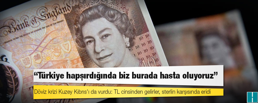 Döviz krizi Kuzey Kıbrıs'ı da vurdu: TL cinsinden gelirler, sterlin karşısında eridi: "Türkiye hapşırdığında biz burada hasta oluyoruz"