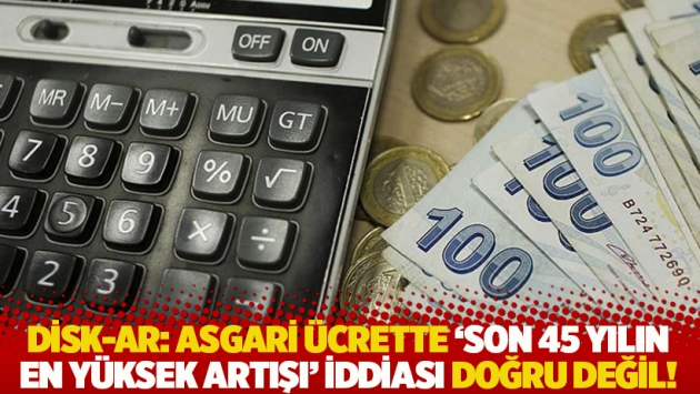 DİSK-AR: Asgari ücrette 'son 45 yılın en yüksek artışı' iddiası doğru değil!