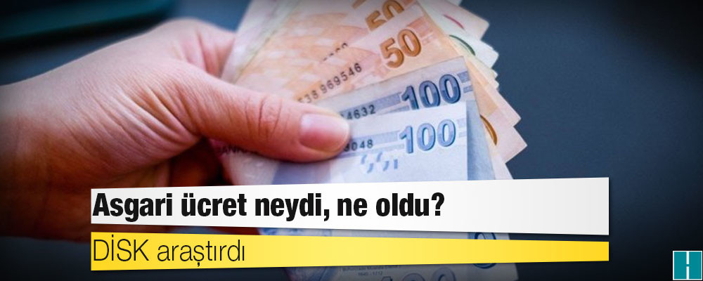 DİSK araştırdı: Asgari ücret neydi, ne oldu?