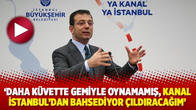 'Daha küvette gemiyle oynamamış, Kanal İstanbul'dan bahsediyor çıldıracağım'