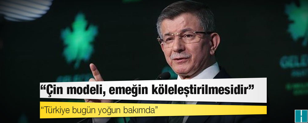 Davutoğlu: Biz Çin ölçeğinde üretim, Avrupa ölçeğinde demokrasi derdik, bunlar Çin ölçeğinde demokrasi getiriyor