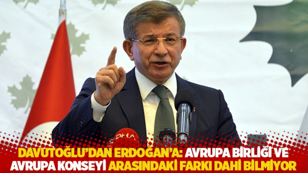 Davutoğlu'dan Erdoğan'a: Avrupa Birliği ve Avrupa Konseyi arasındaki farkı dahi bilmiyor