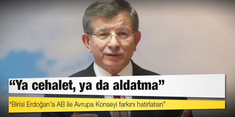 Davutoğlu: Birisi Erdoğan’a Avrupa Birliği ile Avrupa Konseyi; Brüksel ile Strasbourg arasındaki farkı hatırlatsın