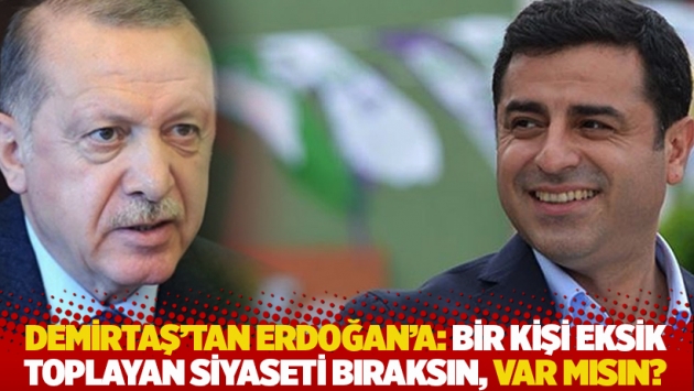 Demirtaş'tan Erdoğan'a: Bir kişi eksik toplayan siyaseti bıraksın, var mısın?