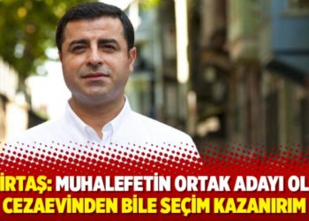 Demirtaş: Muhalefetin ortak adayı olsam cezaevinden bile seçim kazanırım