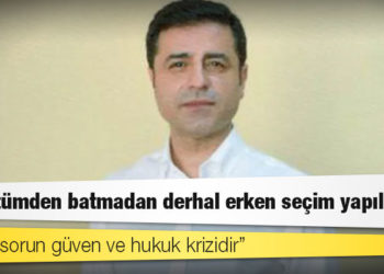 Demirtaş: Ülke tümden batmadan derhal erken seçim yapılmalı