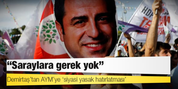 Demirtaş’tan AYM’ye ‘siyasi yasak hatırlatması’: Saraylara gerek yok