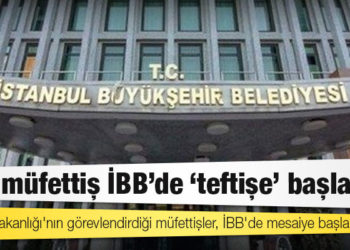 Dört müfettiş İBB’de ‘teftişe’ başladı