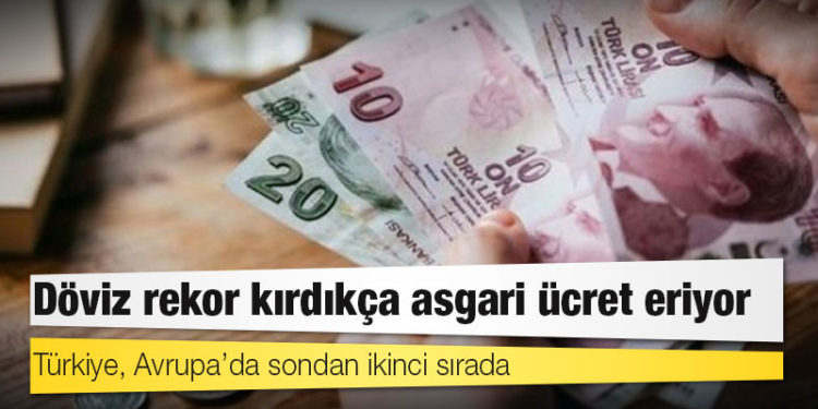 Döviz rekor kırdıkça asgari ücret eriyor: Türkiye, Avrupa’da sondan ikinci sırada