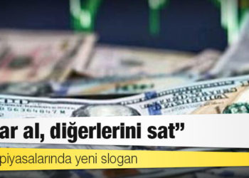 Dünya piyasalarında yeni slogan: Dolar al, diğerlerini sat