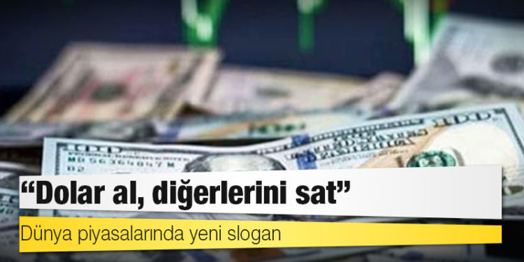 Dünya piyasalarında yeni slogan: Dolar al, diğerlerini sat