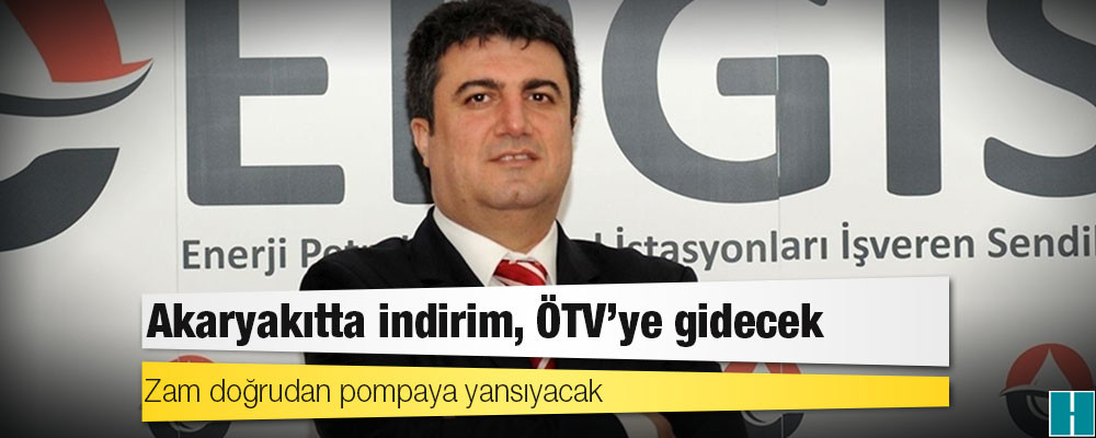 EPGİS Başkanı Aktaş: Akaryakıtta indirim, ÖTV'ye gidecek; zam doğrudan pompaya yansıyacak