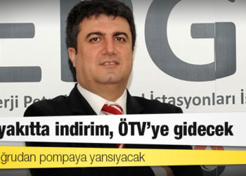 EPGİS Başkanı Aktaş: Akaryakıtta indirim, ÖTV'ye gidecek; zam doğrudan pompaya yansıyacak