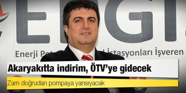 EPGİS Başkanı Aktaş: Akaryakıtta indirim, ÖTV'ye gidecek; zam doğrudan pompaya yansıyacak