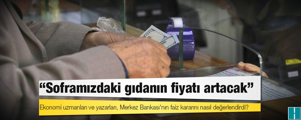 Ekonomi uzmanları ve yazarları, Merkez Bankası'nın faiz kararını nasıl değerlendirdi?