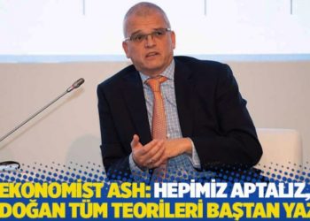 Ekonomist Ash: Hepimiz aptalız, Erdoğan tüm teorileri baştan yazdı