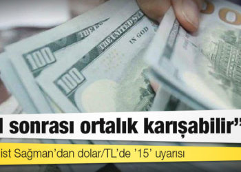 Ekonomist Sağman’dan dolar/TL’de ’15’ uyarısı: Fed sonrası ortalık karışabilir