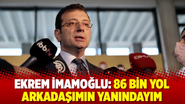 Ekrem İmamoğlu: 86 bin yol arkadaşımın yanındayım