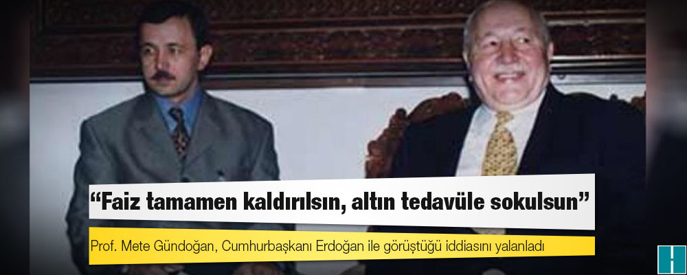 Erbakan'ın danışmanı Prof. Gündoğan'ın Erdoğan'a sunduğu ekonomi raporundan: Faiz tamamen kaldırılsın, altın tedavüle sokulsun