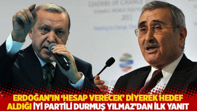 Erdoğan'ın 'hesap verecek' diyerek hedef aldığı İYİ Partili Durmuş Yılmaz'dan ilk yanıt