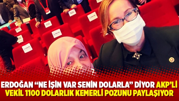 Erdoğan “ne işin var senin dolarla” diyor AKP’li vekil 1100 dolarlık kemerli pozunu paylaşıyor