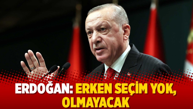 Erdoğan: Erken seçim yok, olmayacak