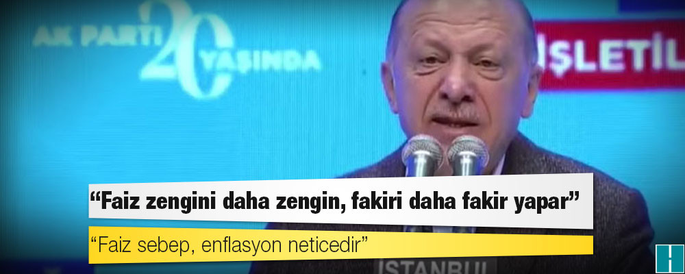 Erdoğan: Faiz zengini daha zengin, fakiri daha fakir yapar