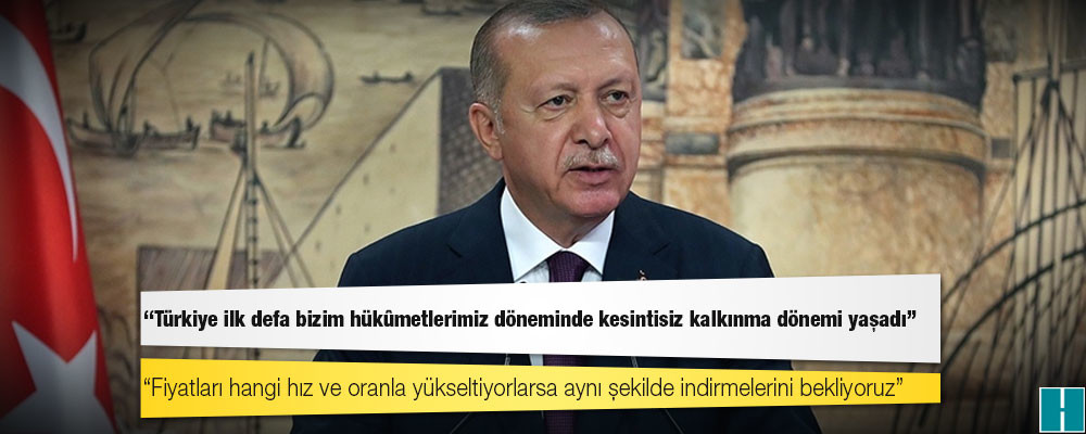 Erdoğan: Hızlı fiyat indirimleri gerçekleşmezse fahiş fiyatlarda ısrar edenlerin üzerine gidilecek