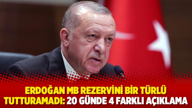 Erdoğan MB rezervini bir türlü tutturamadı: 20 günde 4 farklı açıklama