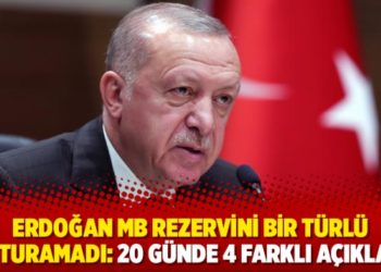 Erdoğan MB rezervini bir türlü tutturamadı: 20 günde 4 farklı açıklama