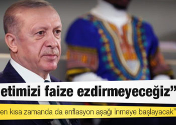 Erdoğan: Milletimizi faize ezdirmeyeceğiz; inşallah en kısa zamanda da enflasyon aşağı inmeye başlayacak