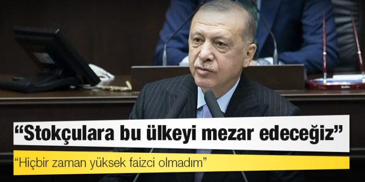 Erdoğan: Stokçulara bu ülkeyi mezar edeceğiz