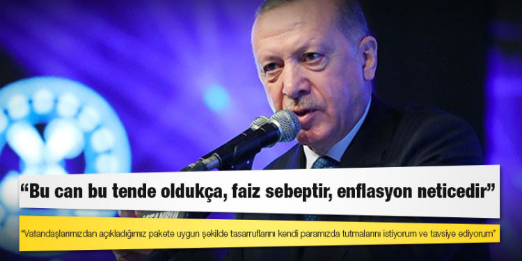 Erdoğan: Vatandaşlarımızdan açıkladığımız pakete uygun şekilde tasarruflarını kendi paramızda tutmalarını istiyorum ve tavsiye ediyorum