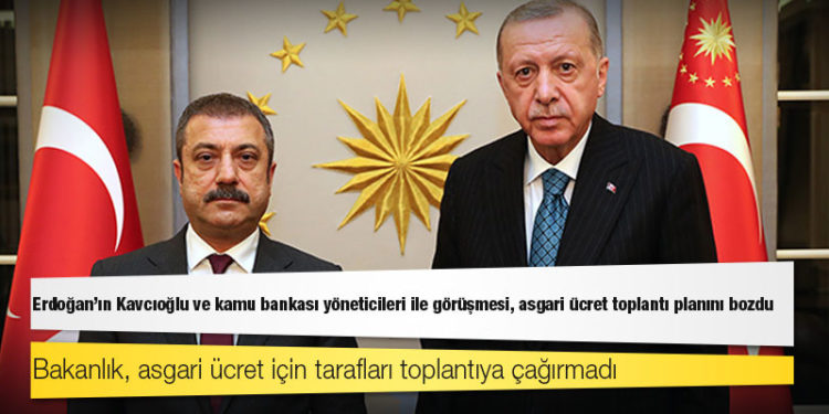 Erdoğan'ın Kavcıoğlu ve kamu bankası yöneticileri ile görüşmesi, asgari ücret toplantı planını bozdu
