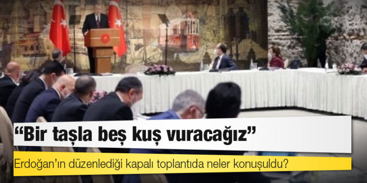 Erdoğan’ın düzenlediği kapalı toplantıda neler konuşuldu?
