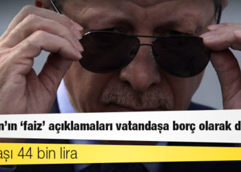 Erdoğan’ın ‘faiz’ açıklamaları vatandaşa borç olarak döndü: Kişi başı 44 bin lira